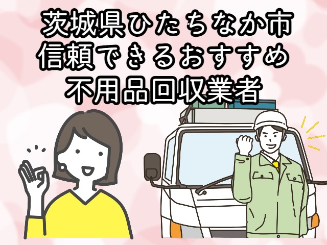 ひたちなか市　信頼できるおすすめ不用品回収業者